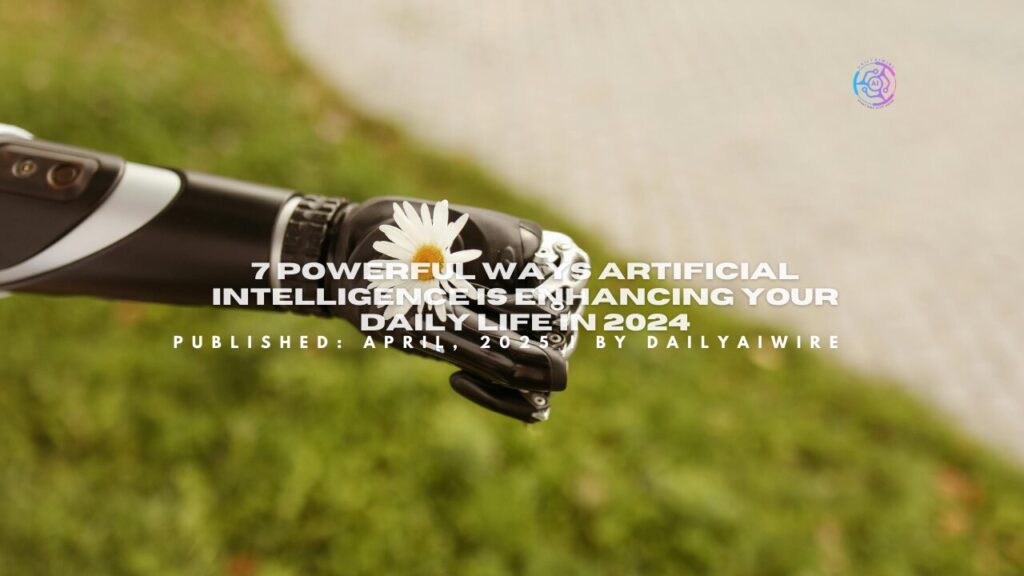 7 Powerful Ways Artificial Intelligence is Enhancing Your Daily Life in 2024
