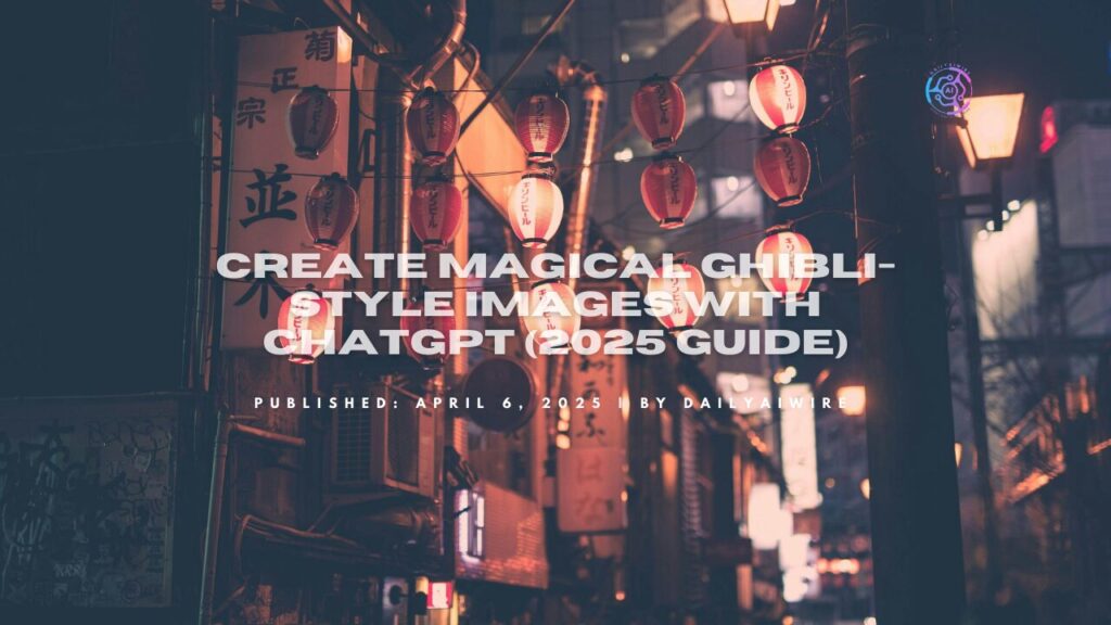 Create Magical Ghibli-Style Images with ChatGPT (2025 Guide)