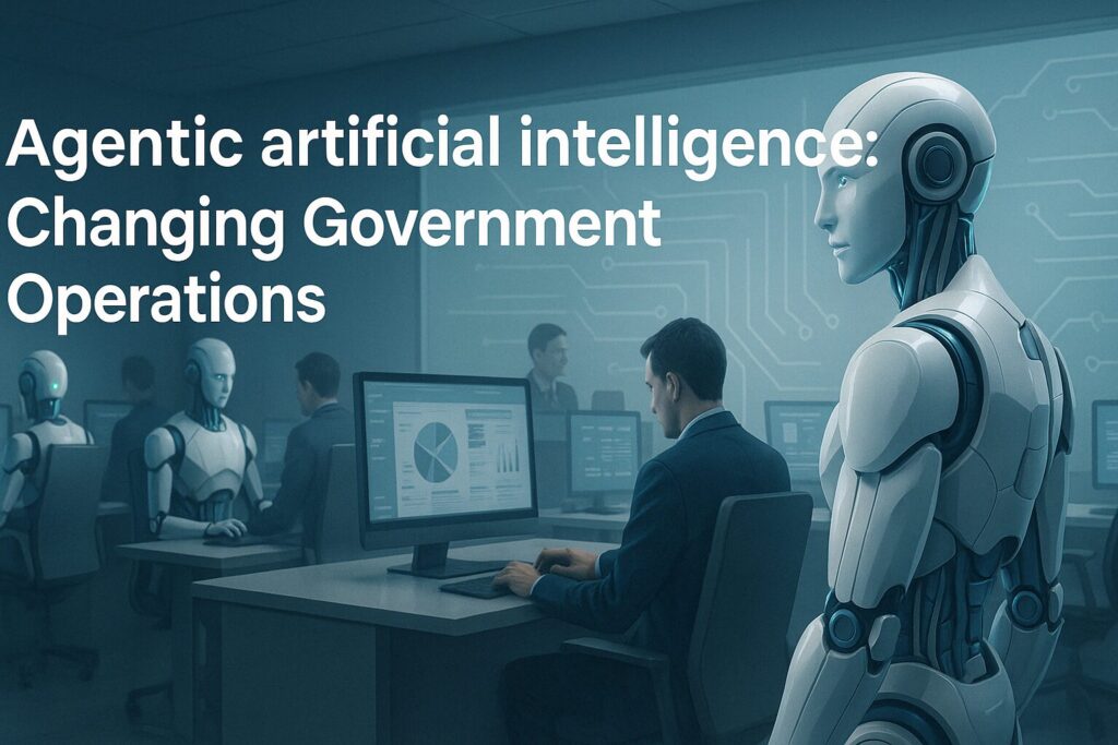 Agentic artificial intelligence: Changing Government Operations