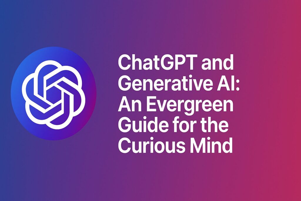 An Everlasting Guide for the Inquisitive Mind: ChatGPT and Generative AI