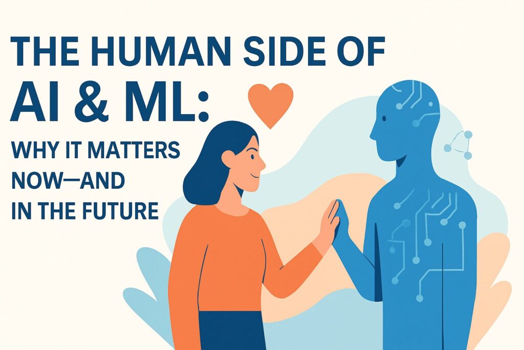 The Human Side of AI & ML: Why It Matters Now—and in the Future